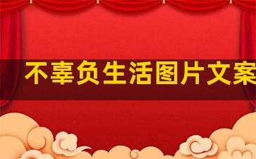 不辜负生活图片文案句子