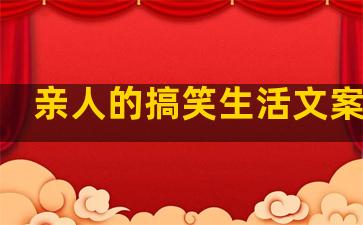 亲人的搞笑生活文案句子