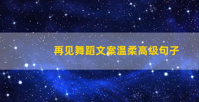 再见舞蹈文案温柔高级句子