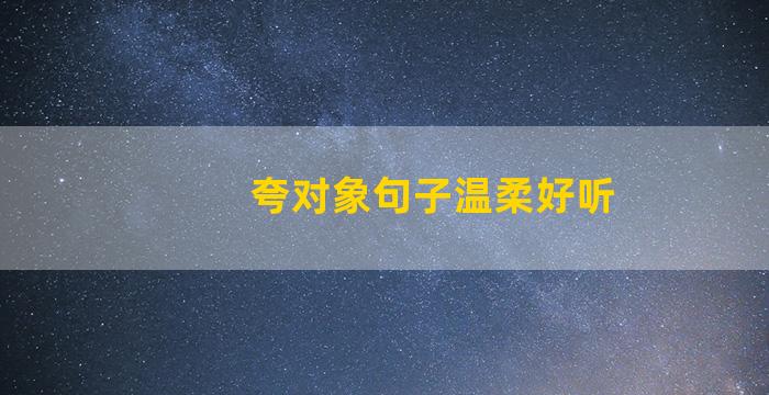 夸对象句子温柔好听