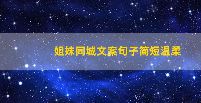 姐妹同城文案句子简短温柔