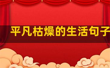 平凡枯燥的生活句子摘抄