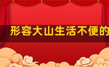 形容大山生活不便的句子