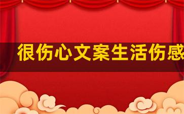 很伤心文案生活伤感句子