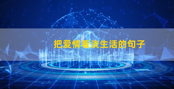 把爱情看淡生活的句子