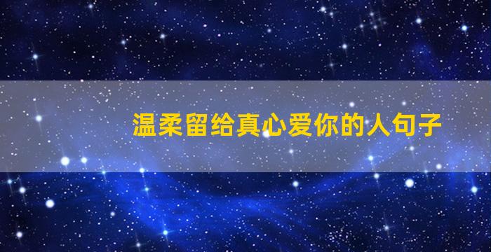 温柔留给真心爱你的人句子