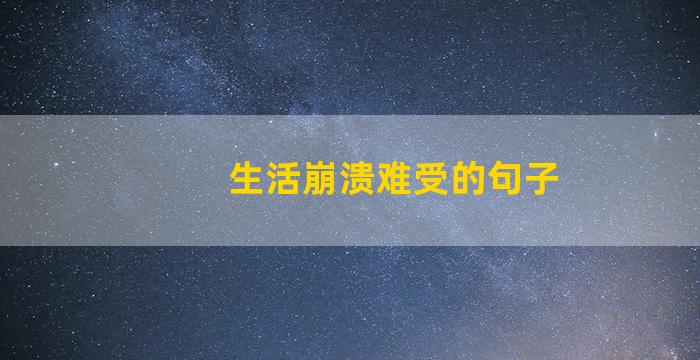 生活崩溃难受的句子