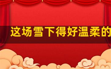 这场雪下得好温柔的句子